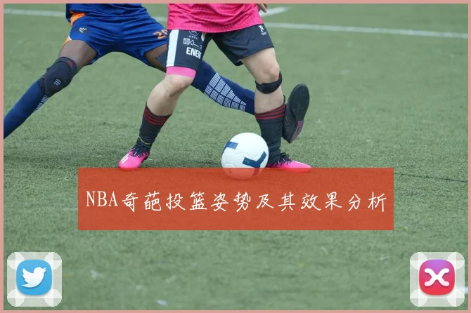 NBA奇葩投篮姿势及其效果分析