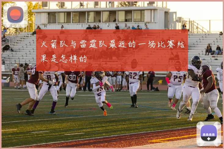 火箭队与雷霆队最近的一场比赛结果是怎样的